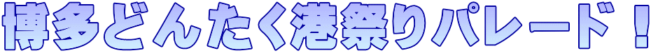 博多どんたく港祭りパレード！